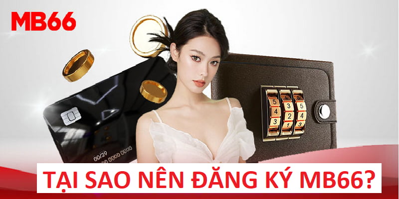 Lý do nên đăng ký tài khoản tại MB66