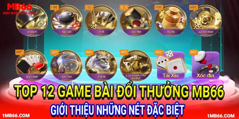 Giới thiệu về các điểm nổi bật của top 12 game bài đổi thưởng