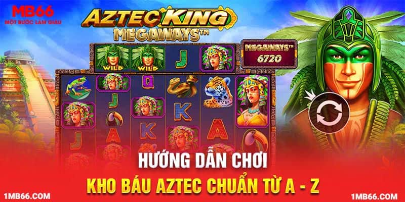 Hướng dẫn chơi kho báu Aztec chuẩn từ a - z